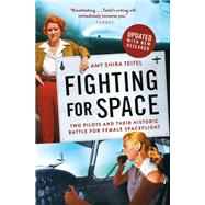 Fighting for Space Two Pilots and Their Historic Battle for Female Spaceflight 9781538716045