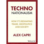 TECHNO-Nationalism How it's reshaping trade, geopolitics and society 9781119766063