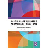 ‘Labour Class’ Children’s Schooling in Urban India 9781003126072
