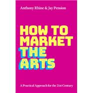 How to Market the Arts A Practical Approach for the 21st Century 9780197556078