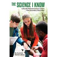 The Science I Know: Culturally Relevant Science Lessons from Secondary Classrooms 9781975506087