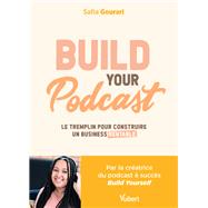 Build Your Podcast : Le tremplin pour construire un business rentable 9782311626100