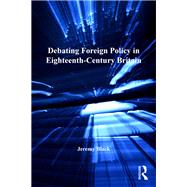Debating Foreign Policy in Eighteenth-Century Britain 9781409426103