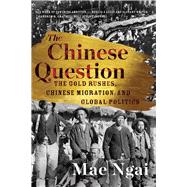 The Chinese Question The Gold Rushes, Chinese Migration, and Global Politics 9781324036104