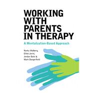 Working With Parents in Therapy A Mentalization-Based Approach 9781433836114