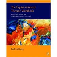 The Equine-Assisted Therapy Workbook: A Learning Guide for Professionals and Students 9781138216129