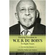 Forging Freedom in W. E. B. Du Bois's Twilight Years 9781496846167