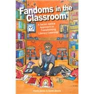 Fandoms in the Classroom: A Social Justice Approach to Transforming Literacy Learning 9781975506179