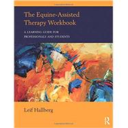 The Equine-Assisted Therapy Workbook: A Learning Guide for Professionals and Students 9781138216198