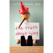 The Truth About Lying Teaching Honesty to Children at Every Age and Stage 9781433836213