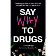 Say Why to Drugs Everything You Need to Know About the Drugs We Take and Why We Get High 9781473686229