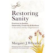 Restoring Sanity Practices to Awaken Generosity, Creativity, and Kindness in Ourselves and Our Organizations 9781523006267