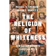 The Religion of Whiteness How Racism Distorts Christian Faith 9780197746288