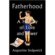 Fatherhood A History of Love and Power 9781668046296