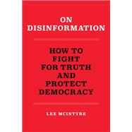 On Disinformation How to Fight for Truth and Protect Democracy 9780262546300
