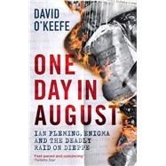 One Day in August Ian Fleming, Enigma, and the Deadly Raid on Dieppe 9781785786303