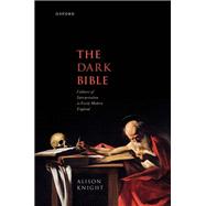 The Dark Bible Cultures of Interpretation in Early Modern England 9780192896322