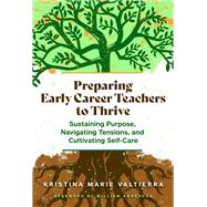 Preparing Early Career Teachers to Thrive: Sustaining Purpose, Navigating Tensions, and Cultivating Self-Care 9780807786383
