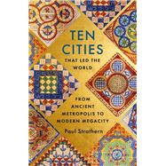 Ten Cities that Led the World From Ancient Metropolis to Modern Megacity 9781529356441