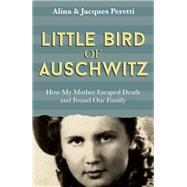 Little Bird of Auschwitz How My Mother Escaped Death and Found Our Family 9781473646445