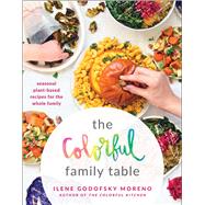 The Colorful Family Table Seasonal Plant-Based Recipes for the Whole Family 9781948836470
