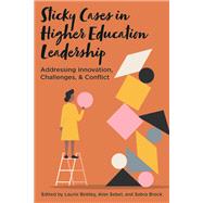 Sticky Cases in Higher Education Leadership: Addressing Innovation, Challenges, and Conflict 9781975506506