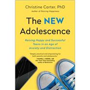 The New Adolescence Raising Happy and Successful Teens in an Age of Anxiety and Distraction 9781948836548