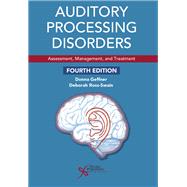 Auditory Processing Disorders: Assessment, Management, and Treatment, Fourth Edition 9781635506549