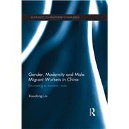 Gender, Modernity and Male Migrant Workers in China: Becoming a 'Modern' Man 9780415626576