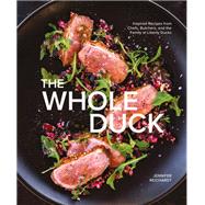 The Whole Duck Inspired Recipes from Chefs, Butchers, and the Family at Liberty Ducks 9781951836610