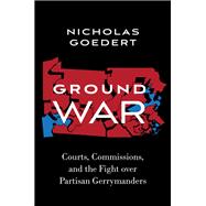 Ground War Courts, Commissions, and the Fight over Partisan Gerrymanders 9780197626627