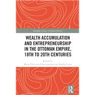 Wealth Accumulation and Entrepreneurship in the Ottoman Empire, 18th to 20th Centuries 9781032806648