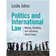 Politics and International Law: Making, Breaking, and Upholding Global Rules 9781108986656