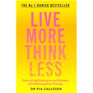 Live More Think Less Overcoming Depression and Sadness with Metacognitive Therapy 9781785786686
