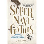 Supernavigators Exploring the Wonders of How Animals Find Their Way 9781615196692
