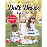 Doll Dress Boutique Sew 40+ Projects for 18” Dolls - A Dress for Every Occasion 9781617456695