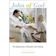 John of God The Globalization of Brazilian Faith Healing 9780190466718