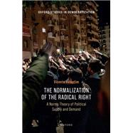 The Normalization of the Radical Right A Norms Theory of Political Supply and Demand 9780198926719