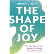 The Shape of Joy - The Transformative Power of Moving Beyond Yourself 9781506496726