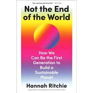 Not the End of the World How We Can Be the First Generation to Build a Sustainable Planet 9780316536752