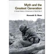 Myth and the Greatest Generation: A Social History of Americans in World War II 9780415956772
