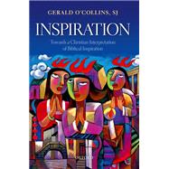 Inspiration Towards a Christian Interpretation of Biblical Inspiration 9780198836773