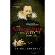 The Astronomer and the Witch Johannes Kepler's Fight for his Mother 9780198736776