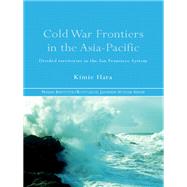Cold War Frontiers in the Asia-Pacific: Divided Territories in the San Francisco System 9780415646789