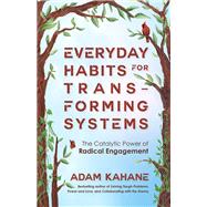 Everyday Habits for Transforming Systems The Catalytic Power of Radical Engagement 9781523006861