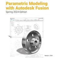 Parametric Modeling with Autodesk Fusion Spring 2024 Edition 9781630576868