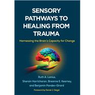 Sensory Pathways to Healing from Trauma Harnessing the Brain’s Capacity for Change 9781462556915