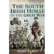 The South Irish Horse in the Great War 9781526736956