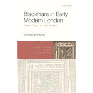 Blackfriars in Early Modern London Theater, Church, and Neighborhood 9780192846976
