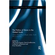 The Politics of Slums in the Global South: Urban Informality in Brazil, India, South Africa and Peru 9781138057012